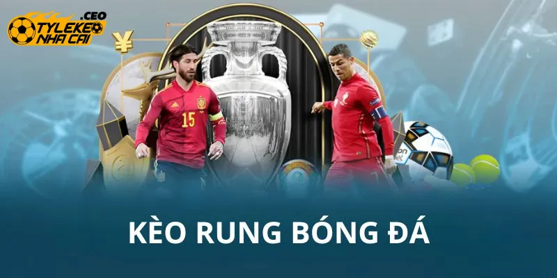 Đặc điểm nhận dạng kèo rung bóng đá