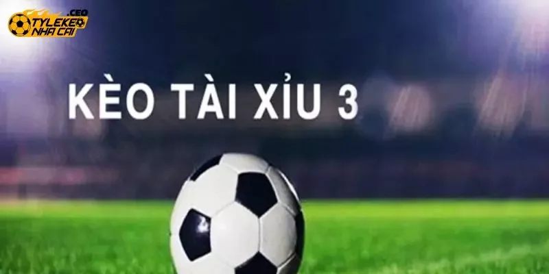 Giới thiệu cở bản về kèo tài xỉu 3 trái