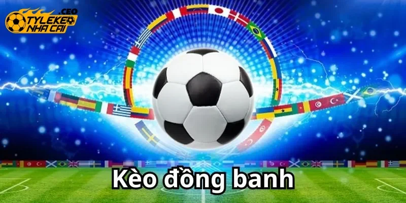 Hiểu rõ bản chất kèo đồng banh là gì