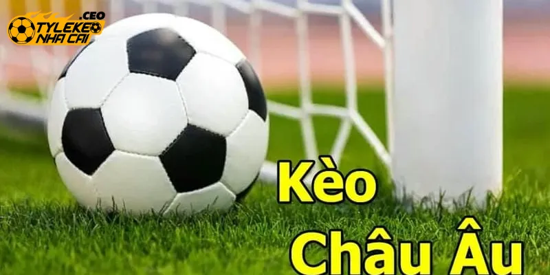 Hiểu rõ trong bản chất kèo châu Âu 