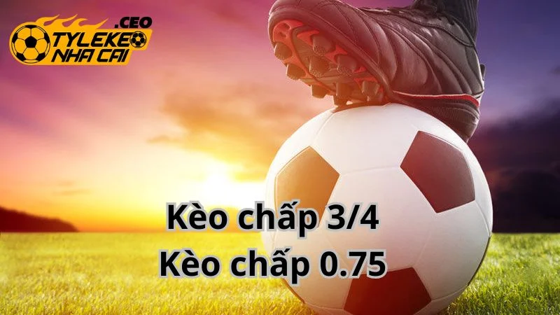 Kèo chấp 0.75 - Dạng kèo Handicap được ưa chuộng nhất