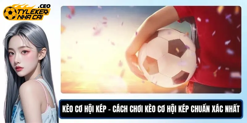 Hướng dẫn đọc và tham gia cược cơ hội kép